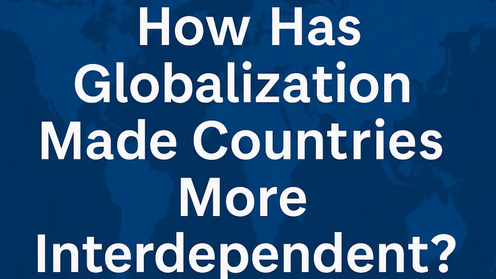 how has globalization made countries more interdependent? choose five answers.