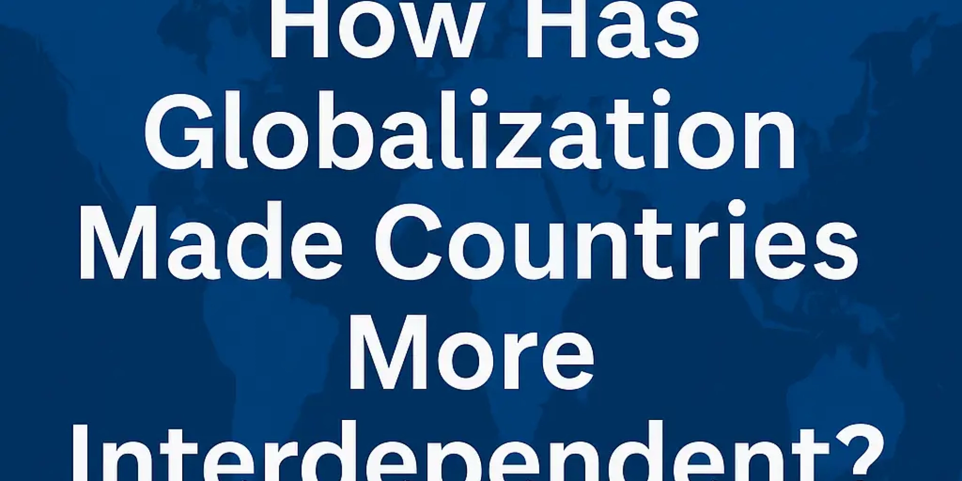 how has globalization made countries more interdependent? choose five answers.