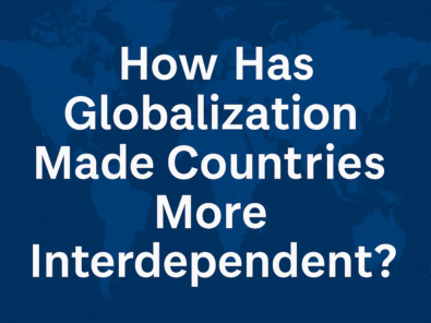 how has globalization made countries more interdependent? choose five answers.
