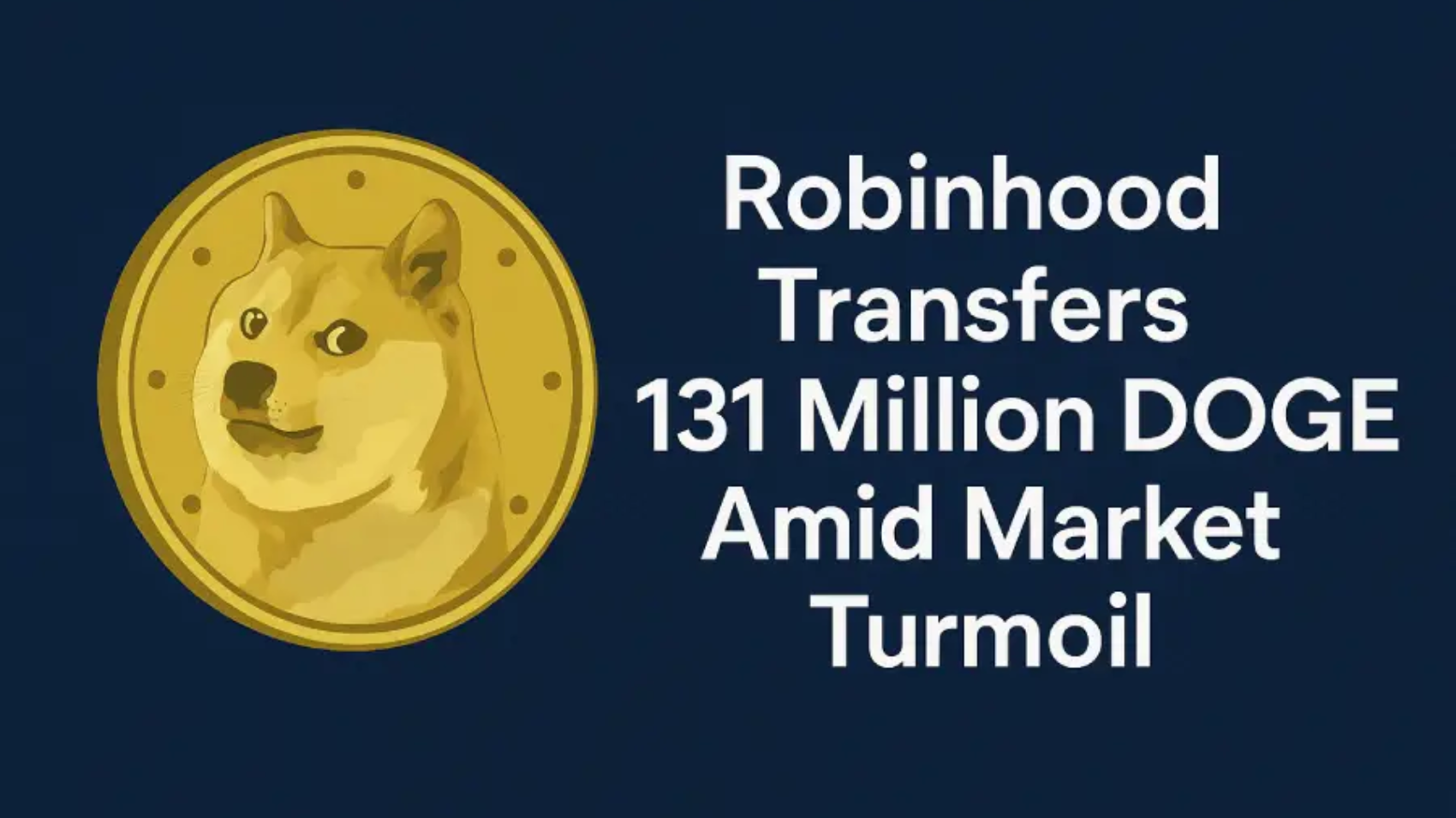 Headline image showing a gold Dogecoin next to the bold text: Robinhood Transfers 131 Million DOGE Amid Market Turmoil, on a dark blue background.