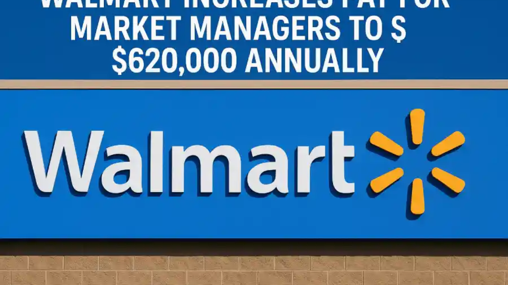 walmart increases pay for market managers to $620 000 annually